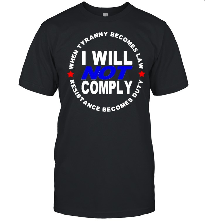 I will not comply when tyranny becomes law resistance becomes duty shirt Classic Men's T-shirt