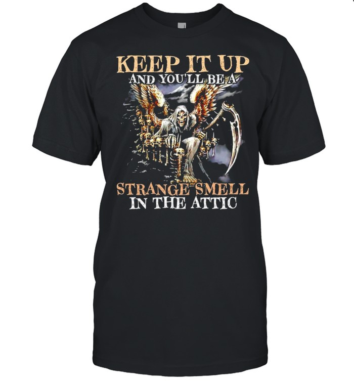 Death Keep It Up And You’ll Be A Strange Smell In The Attic T-shirt