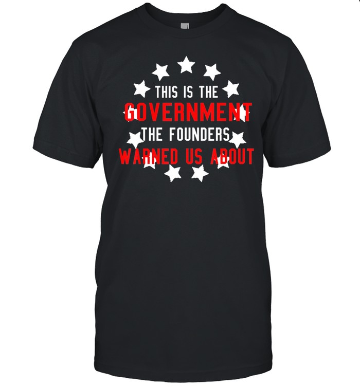 Anti Joe Biden This Government Founders Warned Us About shirt