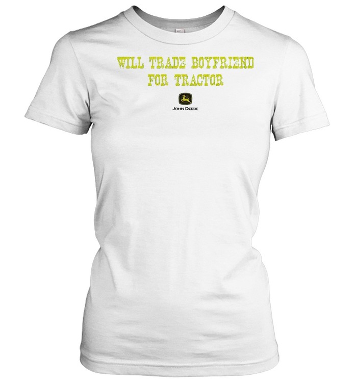 John Deere will trade boyfriend for tractor shirt Classic Women's T-shirt