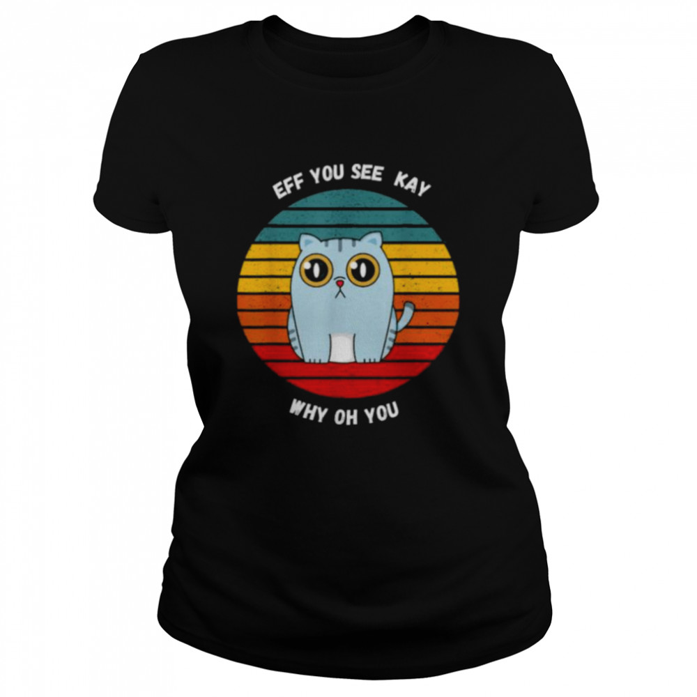Cat eff you see kay why oh you vintage shirt Classic Women's T-shirt