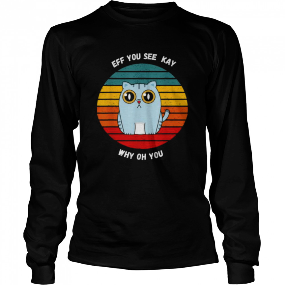 Cat eff you see kay why oh you vintage shirt Long Sleeved T-shirt