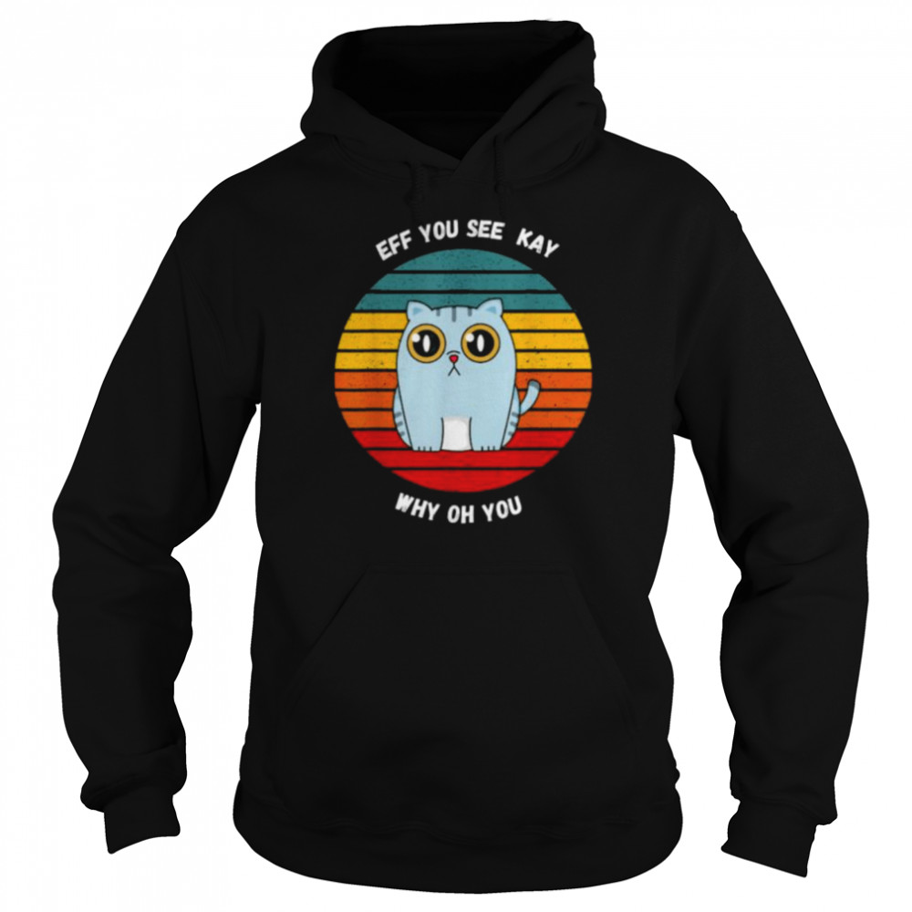 Cat eff you see kay why oh you vintage shirt Unisex Hoodie