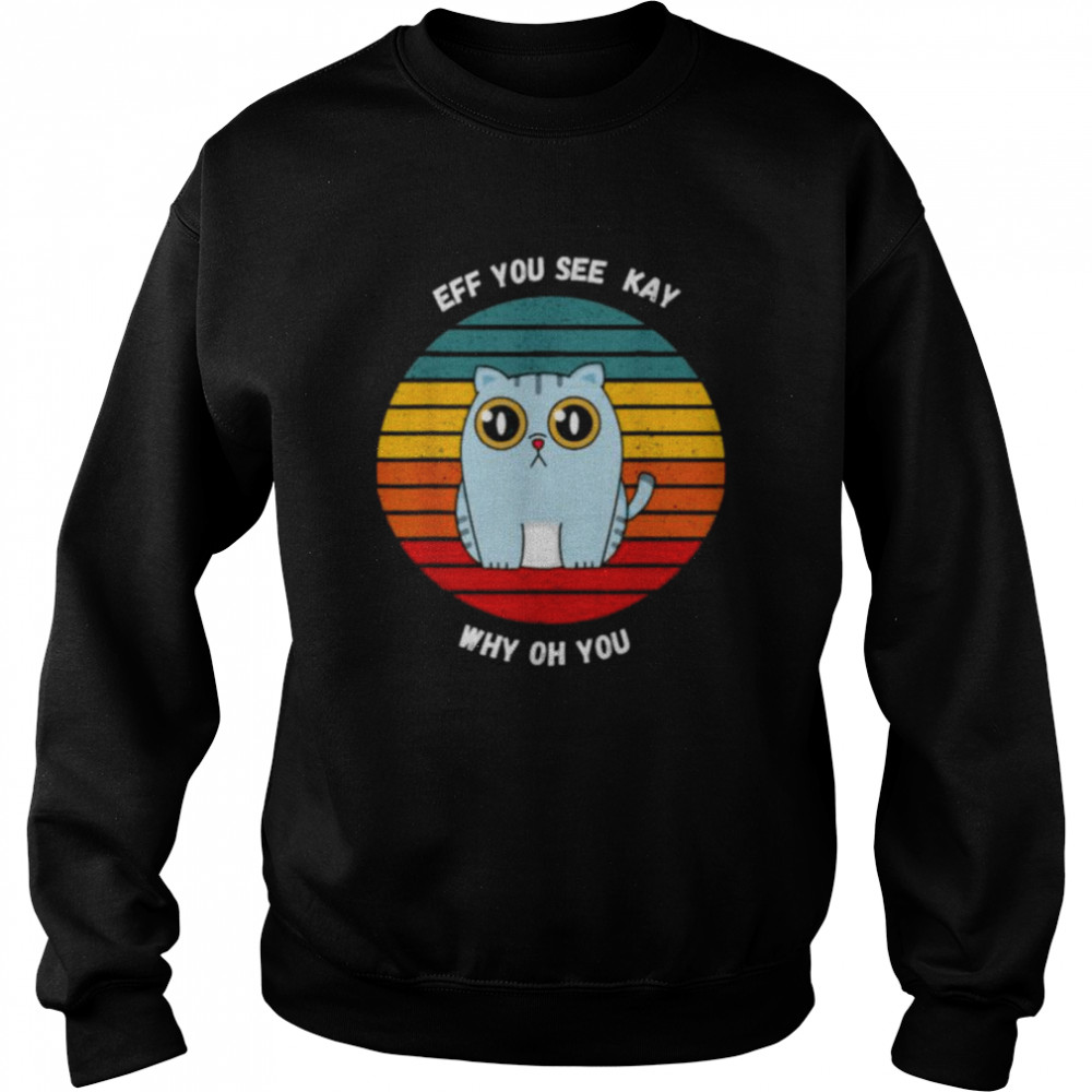 Cat eff you see kay why oh you vintage shirt Unisex Sweatshirt
