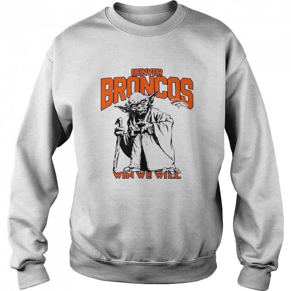 Denver Broncos Star Wars Yoda Win We Will T- shirt Unisex Sweatshirt