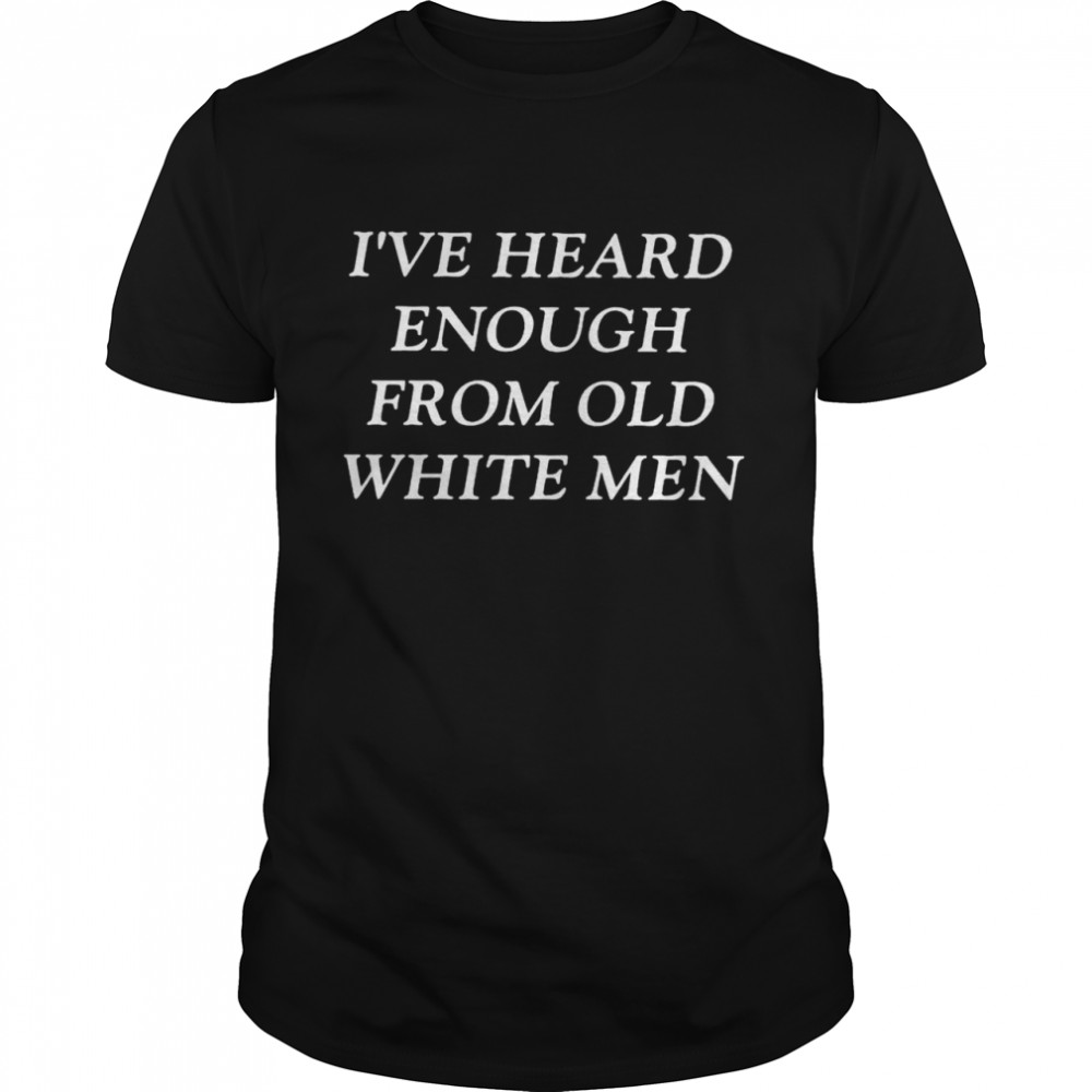 I’ve heard enough from old white men shirt Classic Men's T-shirt