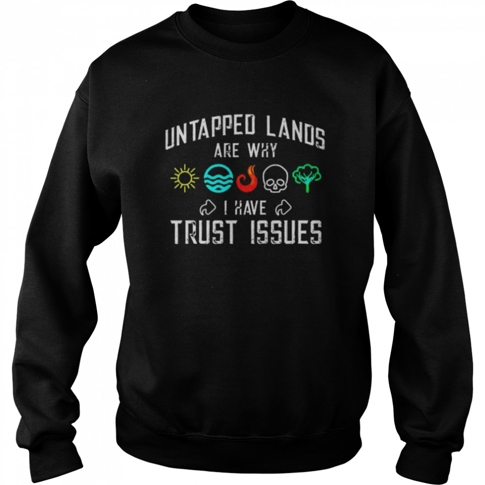 Untapped lands are why I have Trust issues shirt Unisex Sweatshirt