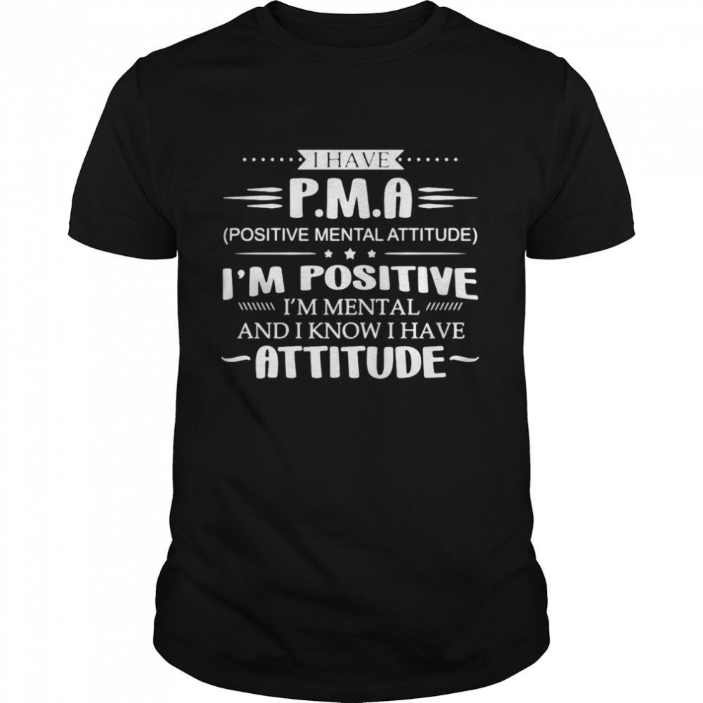 I Have P.M.A I’m Positive I’m Mental And I Know I Have Attitude T-shirt Classic Men's T-shirt
