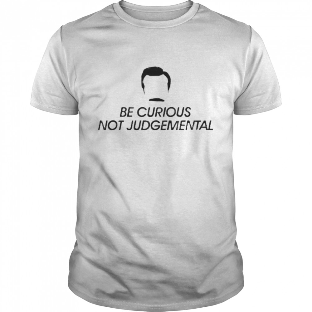 Be curious not judgemental shirt