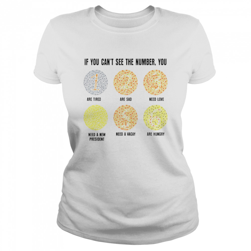 If you can’t see the number you are tired sad need love need a new president need a vacay are hungry shirt Classic Women's T-shirt