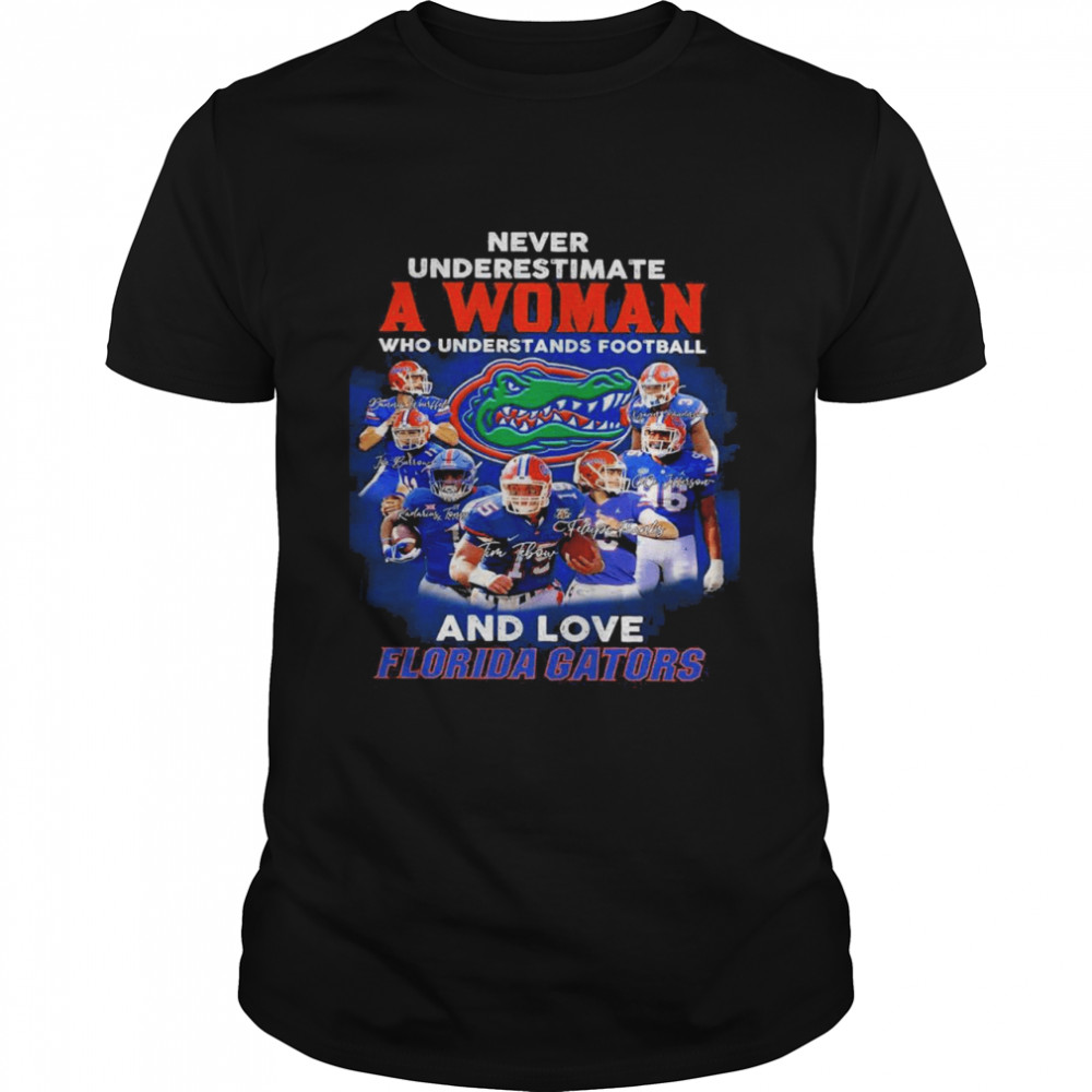 Never Underestimate A Woman Who Understands Football And Love Florida Gators Signatures shirt