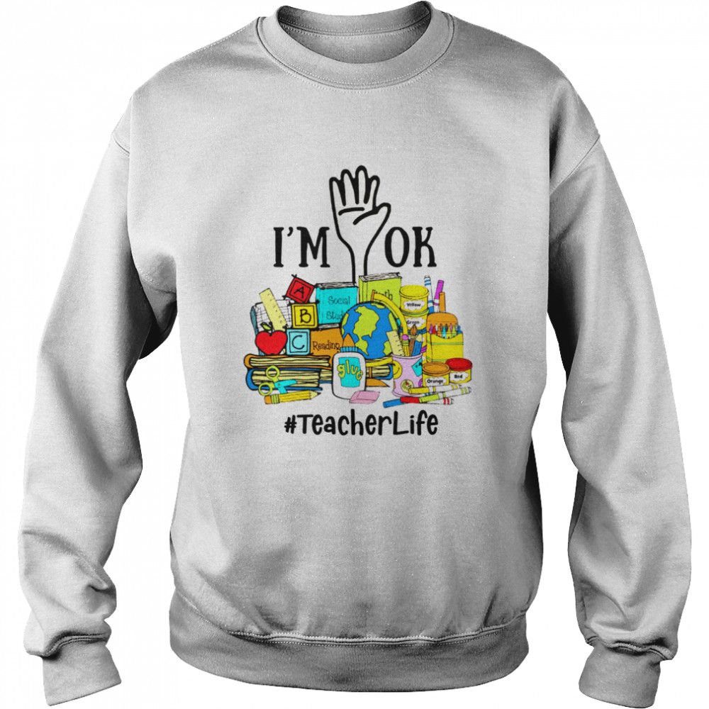 I’m Ok Teacher Life  Unisex Sweatshirt