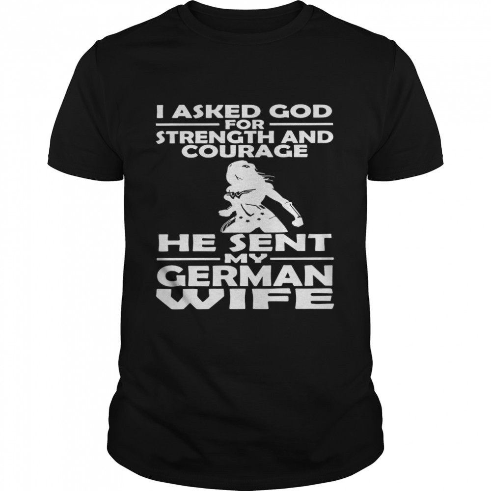 I Asked God For Strength And Courage He Sent My German Wife  Classic Men's T-shirt