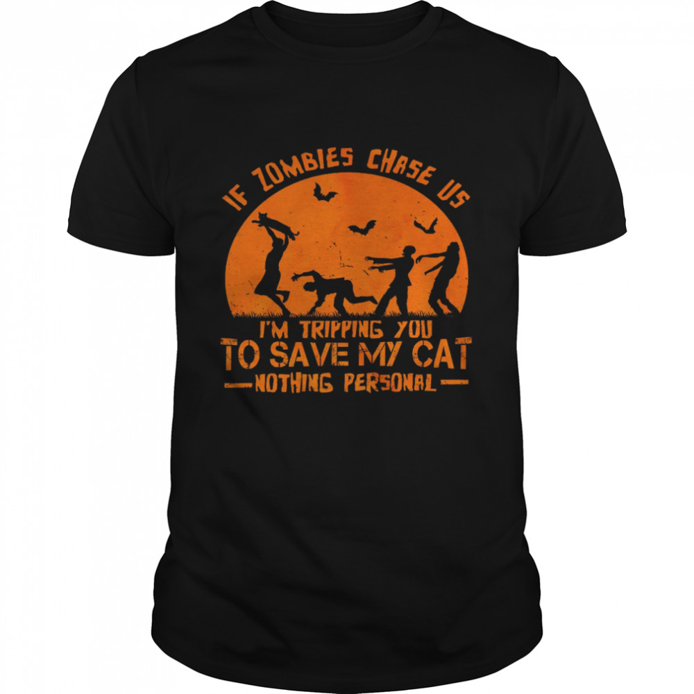 If zombies chase us i’m tripping you to save my cat nothing personal shirt