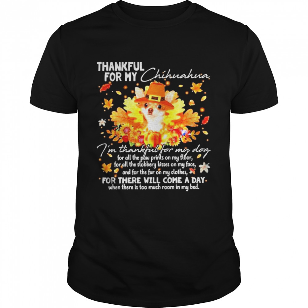 thankful for my chihuahua i’m thankful for my dog for all the paw prints on my floor shirt Classic Men's T-shirt