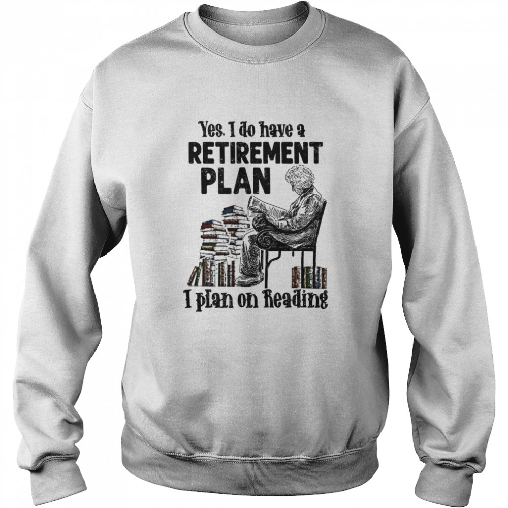 Yes i do have a retirement plan i plan on reading shirt Unisex Sweatshirt