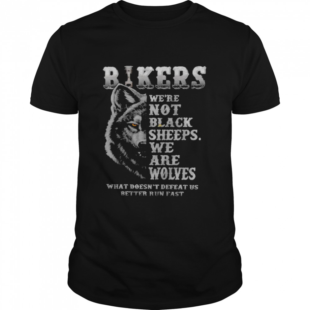 Bikers we’re not black sheeps we are wolves what doesn’t defeat us better run fast shirt Classic Men's T-shirt