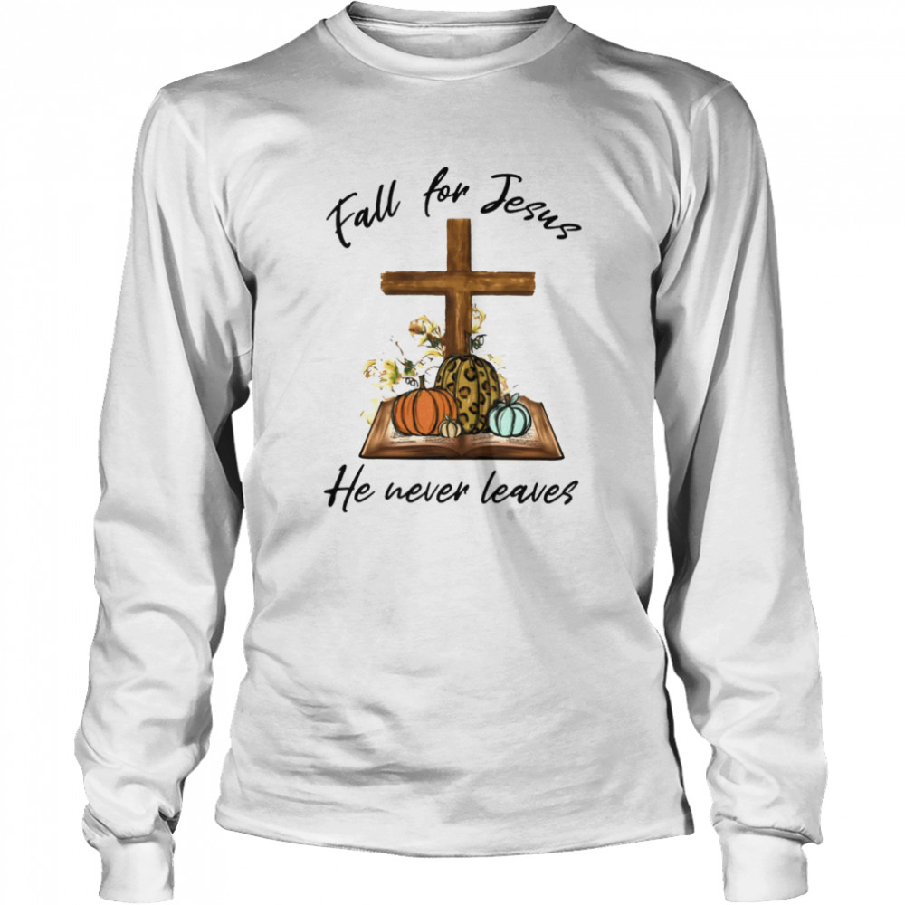 Fall For Jesus He Never Leaves Long Sleeved T-shirt