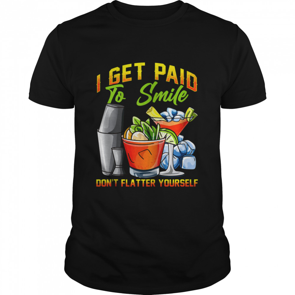 I Get Paid To Smile Don’t Flatter Yourself Bartender  Classic Men's T-shirt