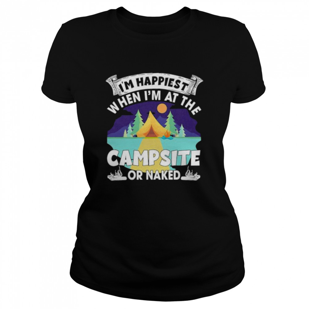 Im happiest when im at the campsite or naked shirt Classic Women's T-shirt