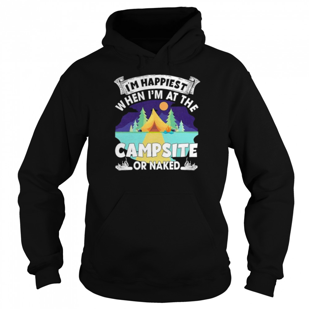 Im happiest when im at the campsite or naked shirt Unisex Hoodie