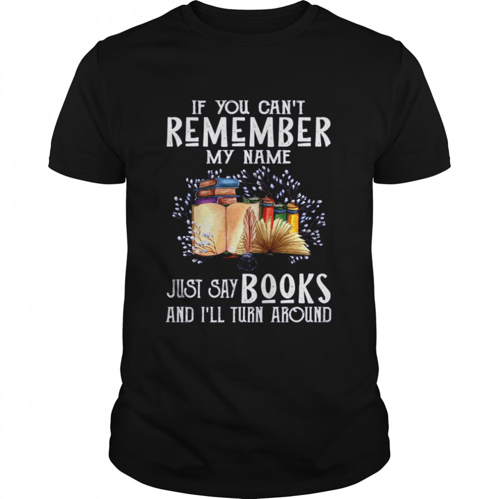 If You Can’t Remember My Name Just Say Books And I’ll Turn Around  Classic Men's T-shirt