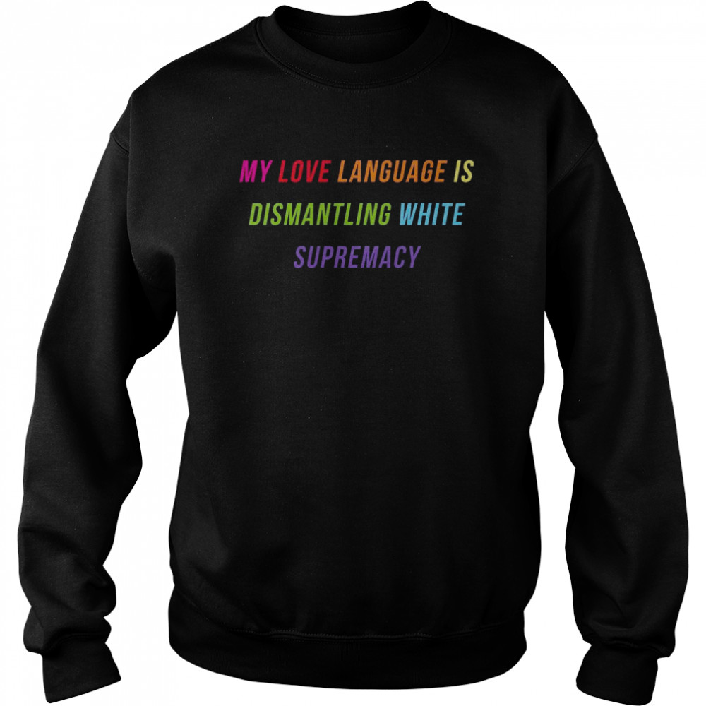 My Love Language Is Dismantling White Supremacy  Unisex Sweatshirt