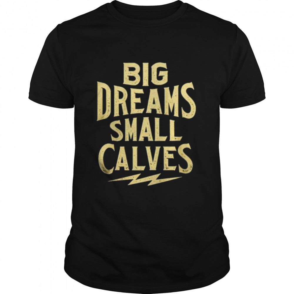 big dreams small calves shirt Classic Men's T-shirt