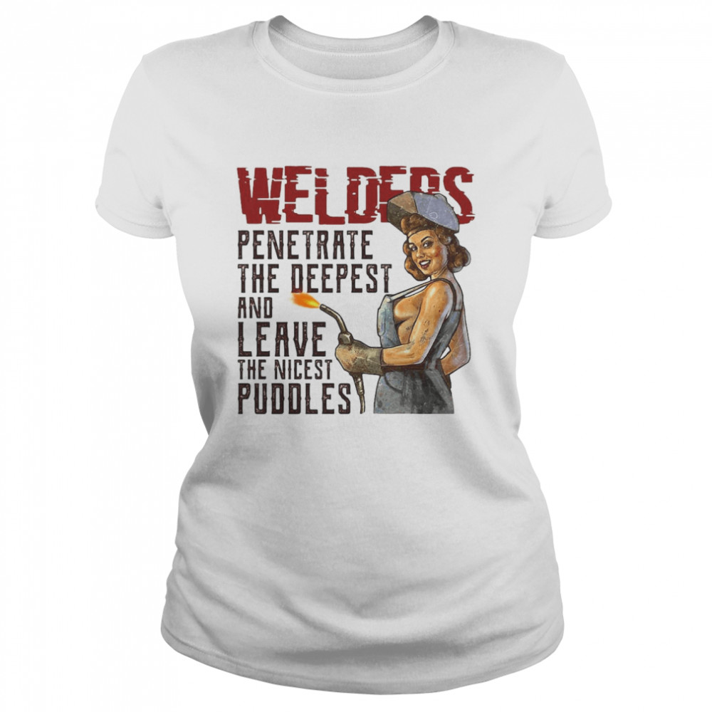 Welder Penetrate The Deepest And Leave The Nicest Puddles T-shirt Classic Women's T-shirt