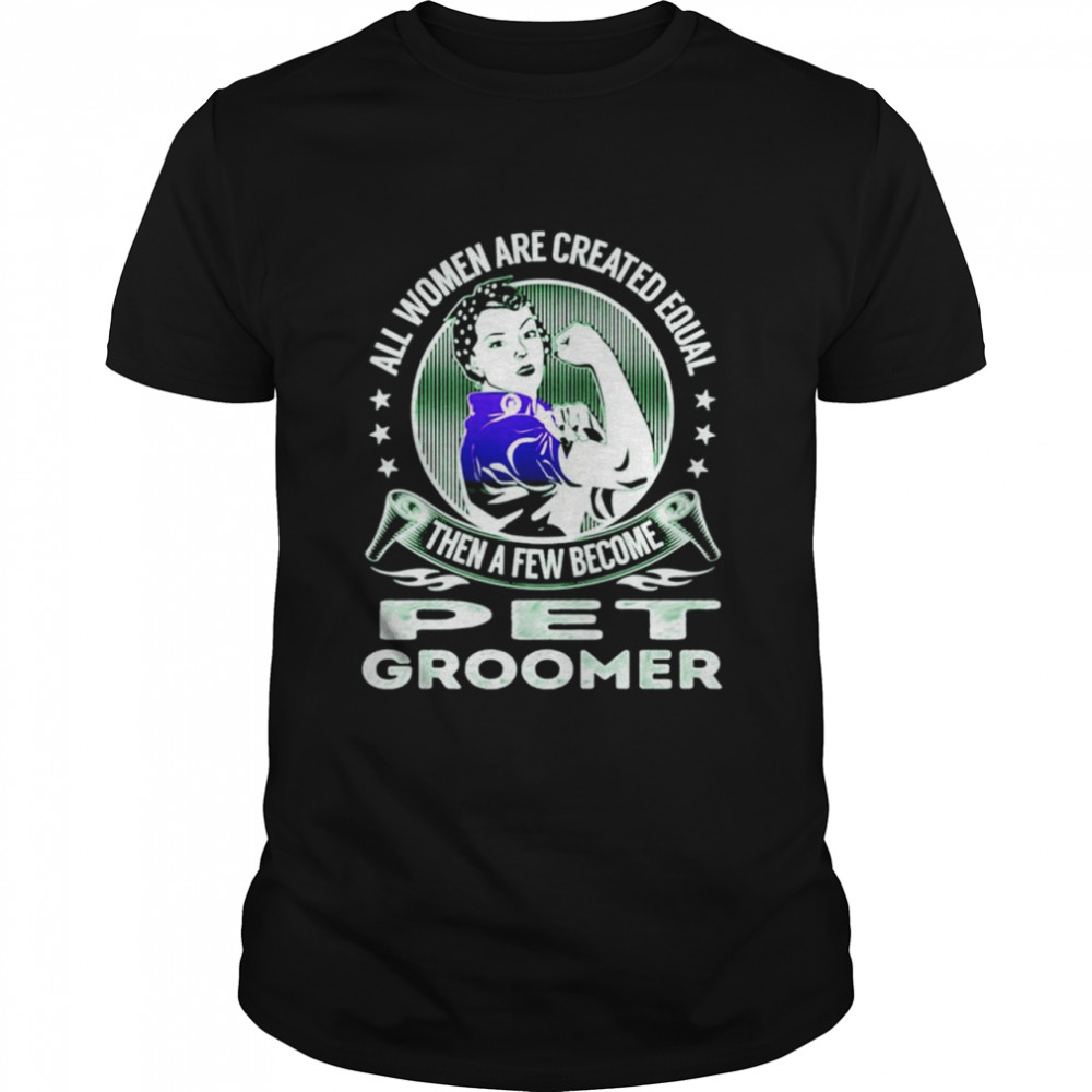 All women are created equal then a few become pet groomer shirt Classic Men's T-shirt
