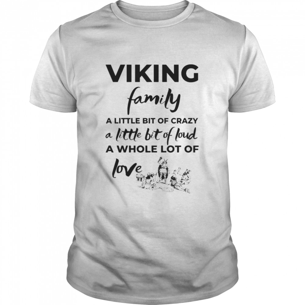 Viking Family A Little Bit Of Crazy A Little Bit Of Loud A Whole Lot Of Love T-shirt