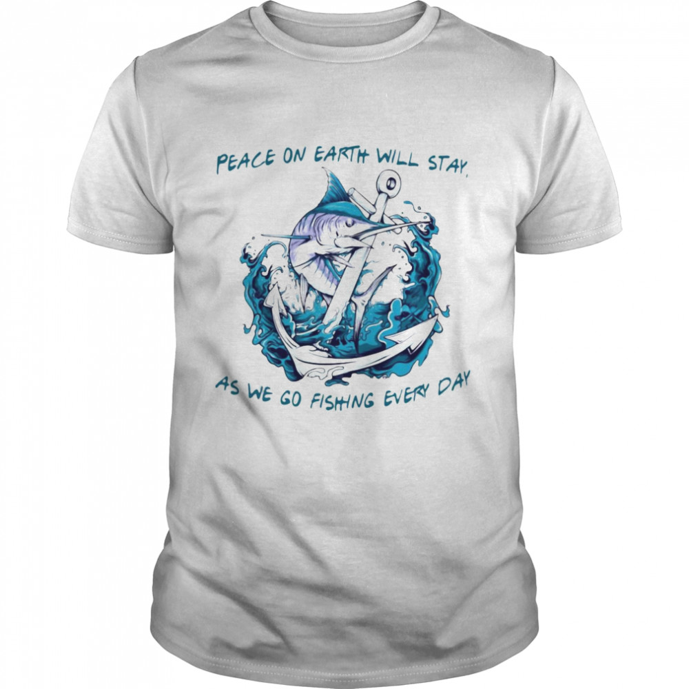 Peace On Earth Will Stay As We Go Fishing Every Day T-shirt Classic Men's T-shirt
