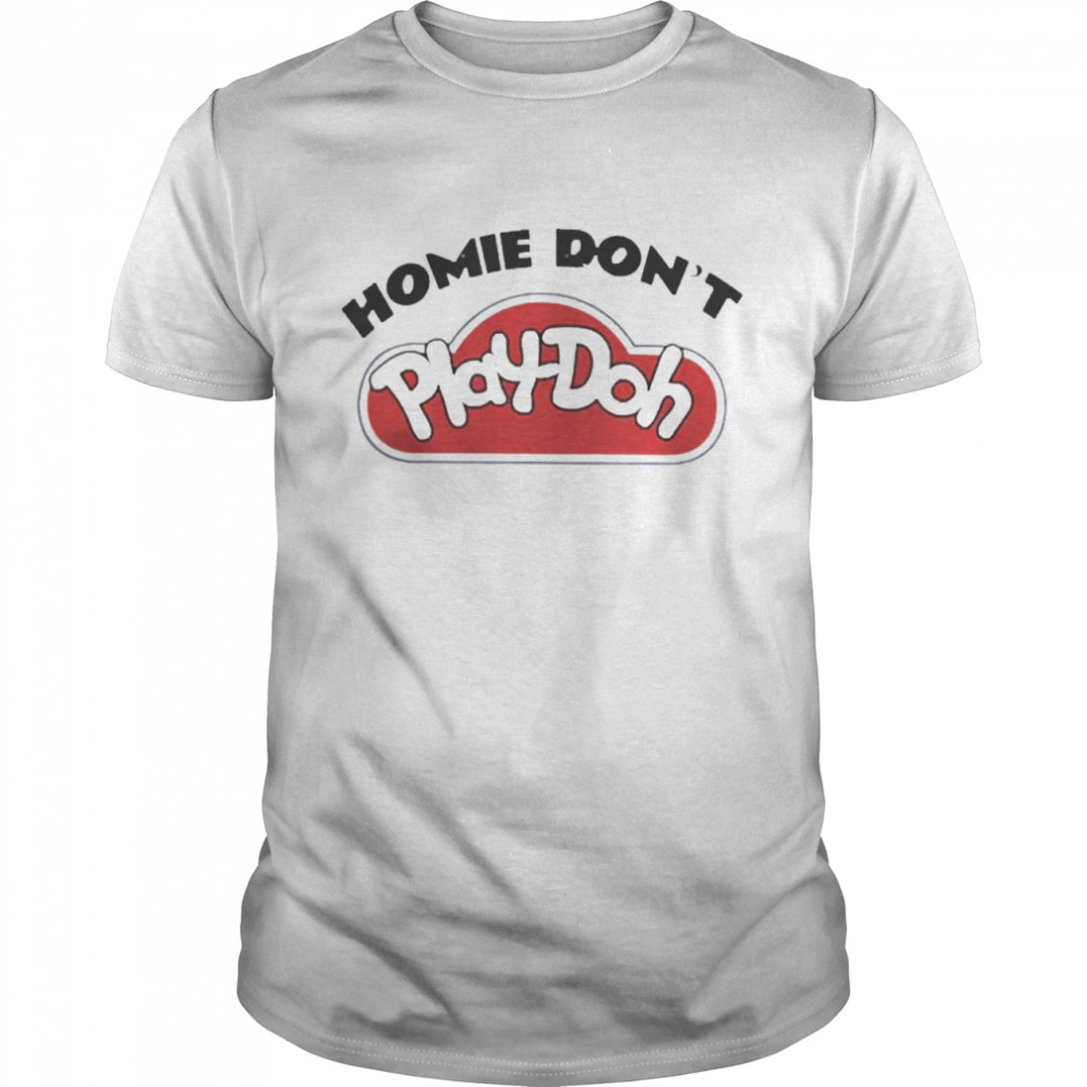 Homie Don’t Play Doh  Classic Men's T-shirt