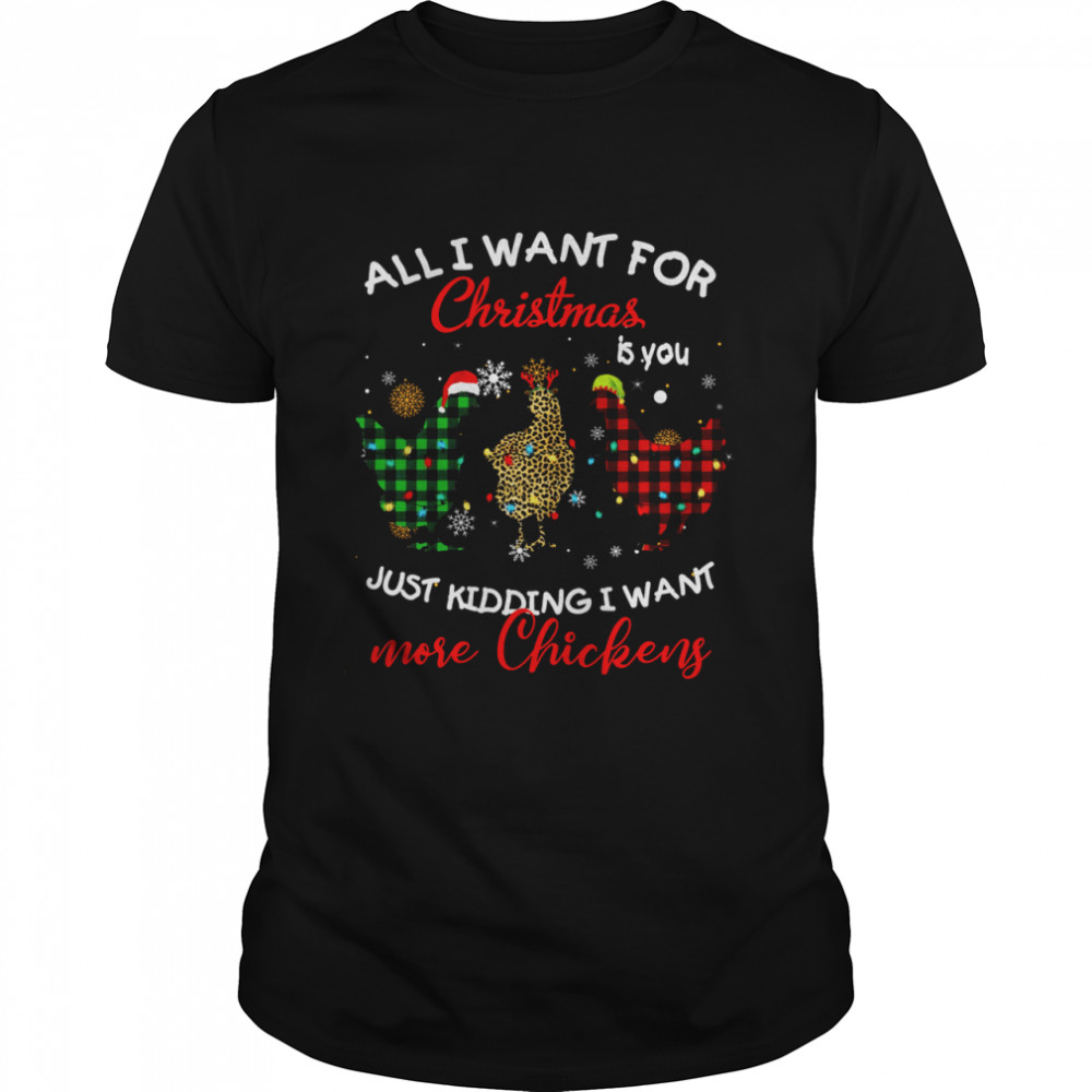 All I Want For Christmas Is You Just Kidding I Want More Chickens  Classic Men's T-shirt