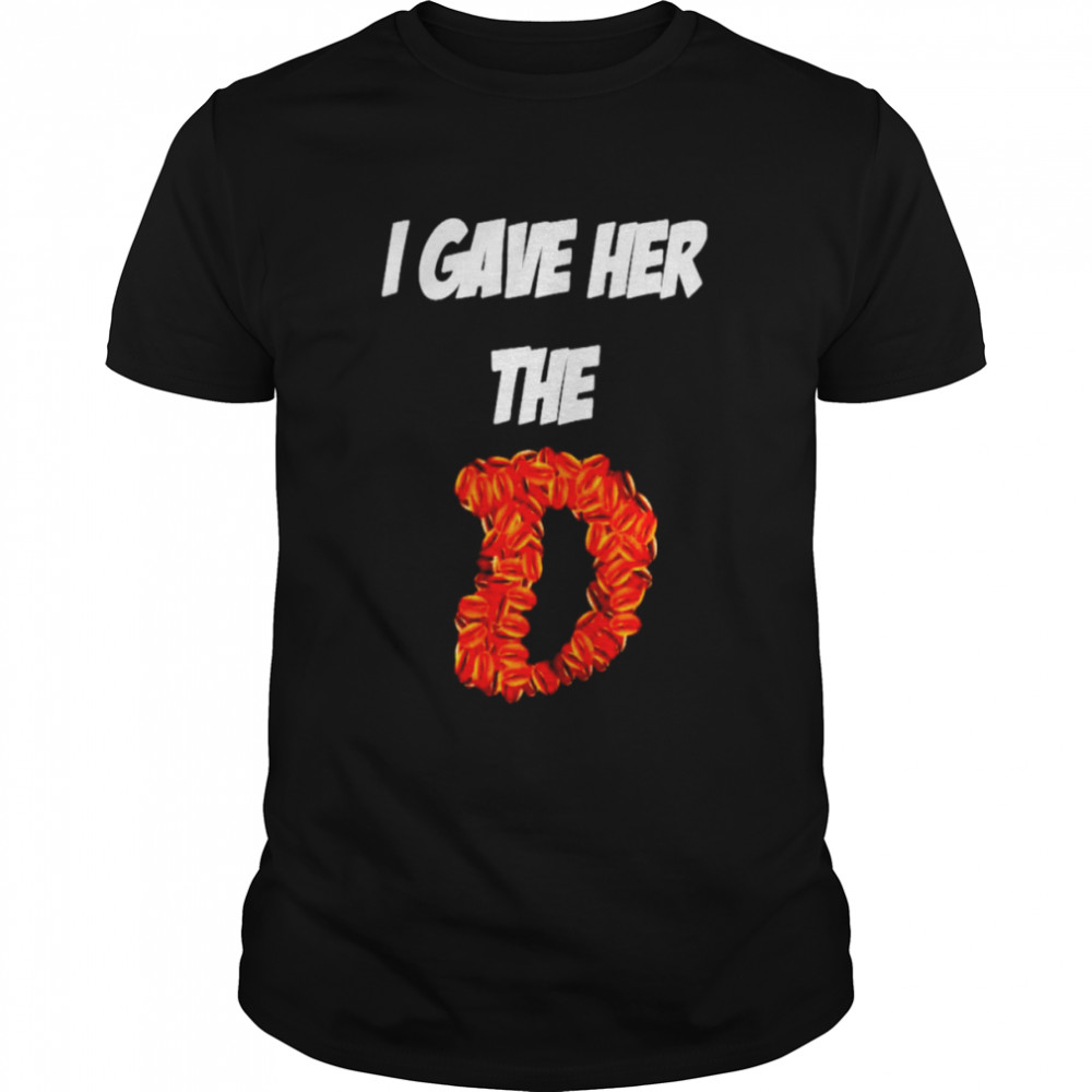 I gave her the D shirt Classic Men's T-shirt