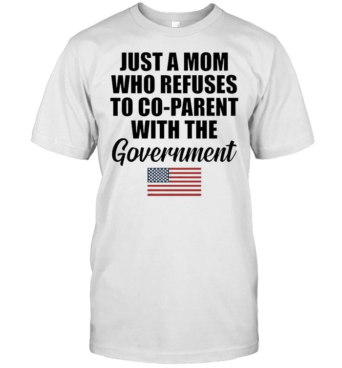 Just A Mom Who Refuses To Co-Parent With The Government AmericanFlag Shirt