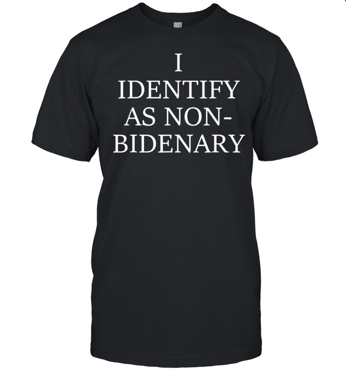 I Identify As Non-Bidenary Apparel 2021 Shirt