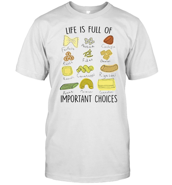 Life Is Full Of Farfalle Pastina Conchiglie Important Choices T-shirt Classic Men's T-shirt
