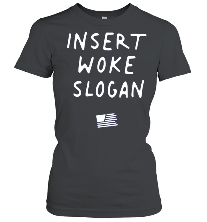 Insert woke slogan shirt Classic Women's T-shirt