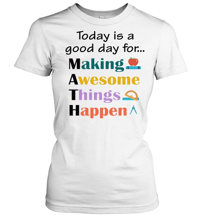 Math Teacher Today Is A Good Day For Making Awesome Things Happen T-shirt Classic Women's T-shirt