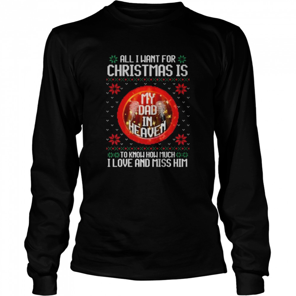 All I want for Christmas is to know much I love and miss him ugly shirt Long Sleeved T-shirt