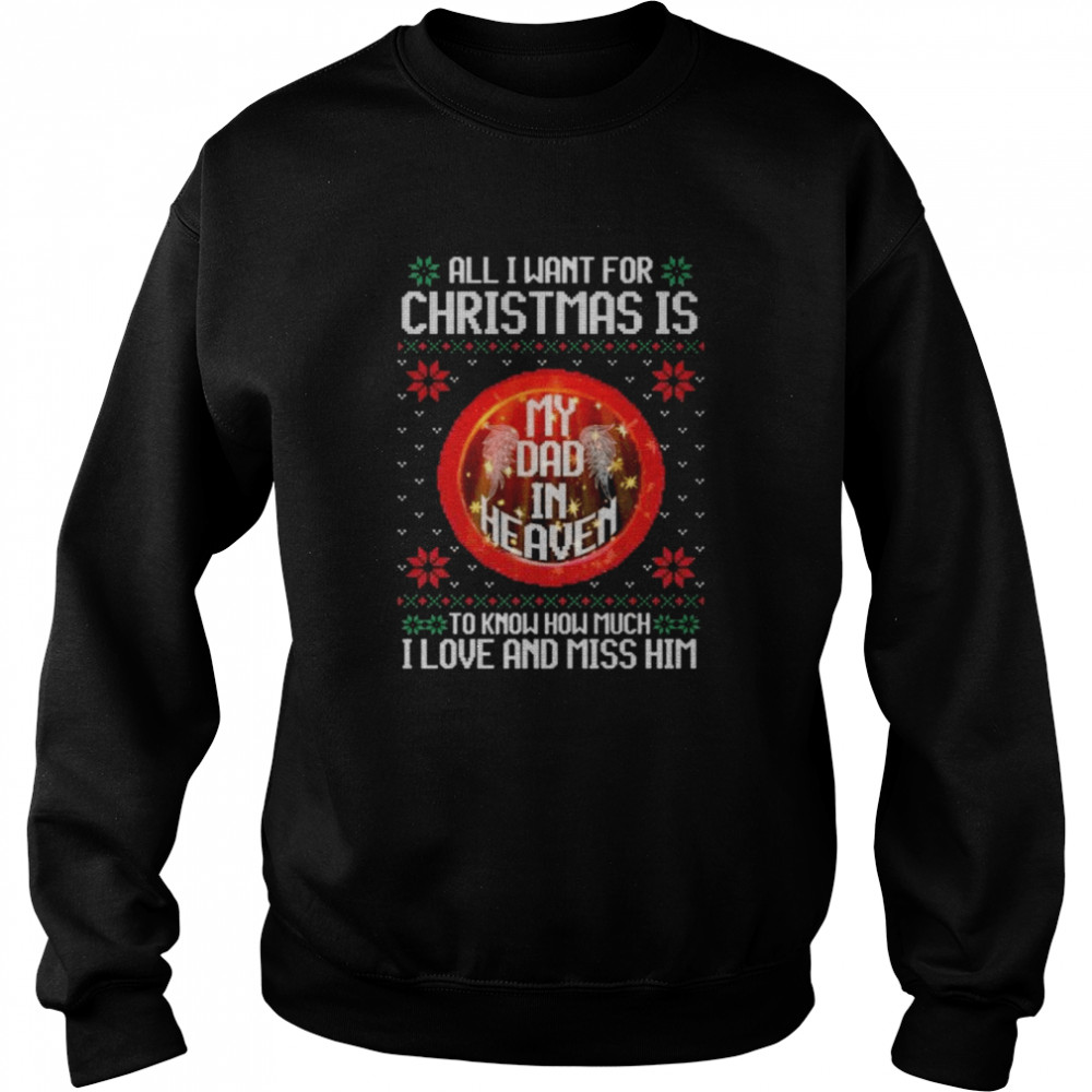 All I want for Christmas is to know much I love and miss him ugly shirt Unisex Sweatshirt
