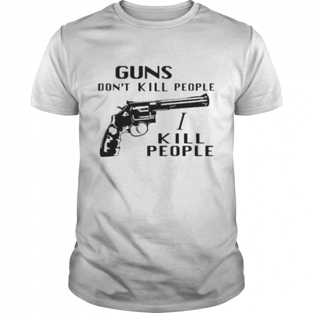 Guns don’t kill people I kill people shirt Classic Men's T-shirt