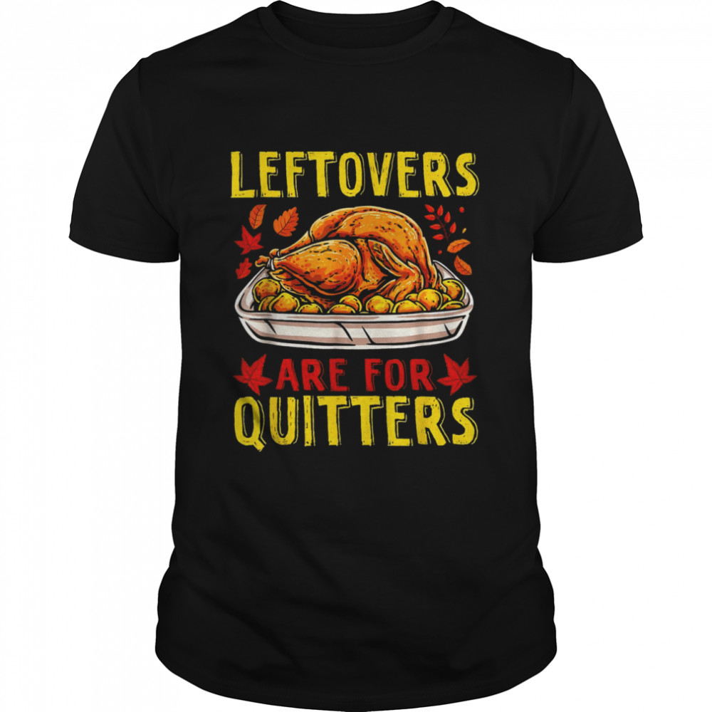 Leftovers Are For Quitters Thanksgiving Turkey Dinner  Classic Men's T-shirt