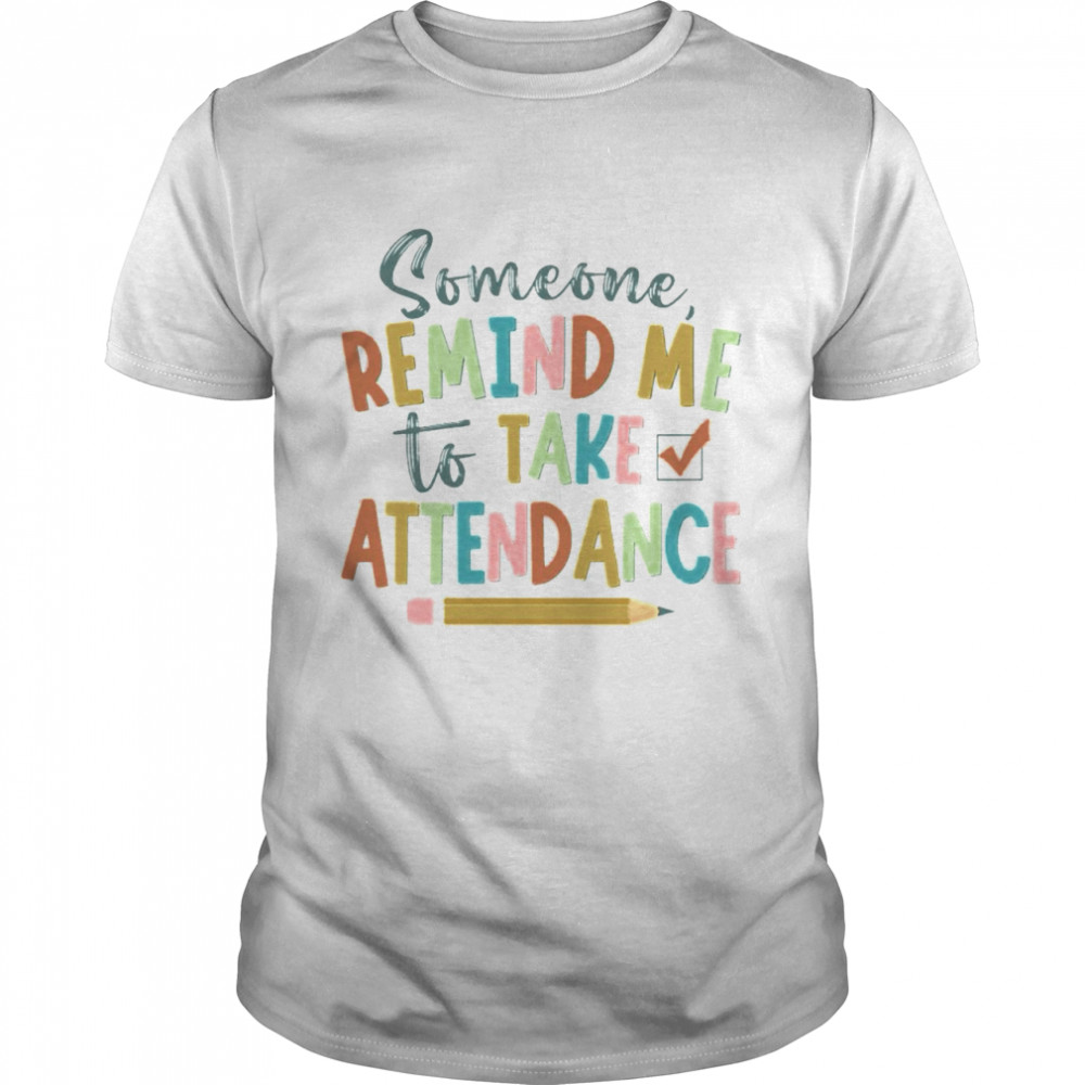 Someone Remind Me To Take Attendance  Classic Men's T-shirt