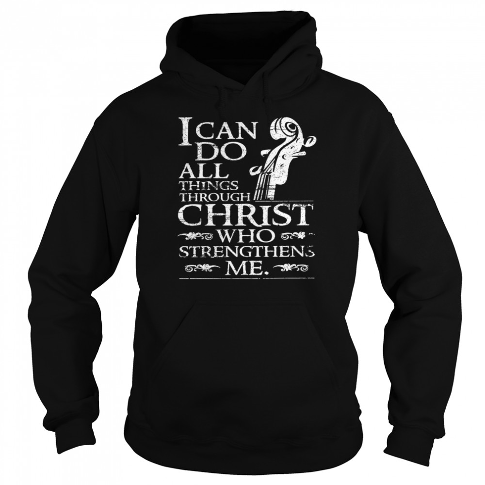 I Can Do All Things Through Christ Who Strengthens Me shirt Unisex Hoodie