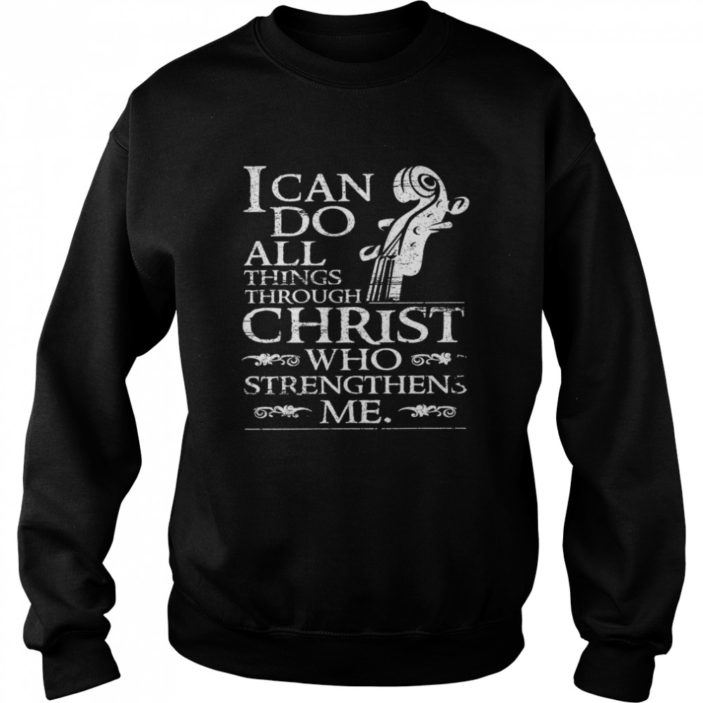 I Can Do All Things Through Christ Who Strengthens Me shirt Unisex Sweatshirt