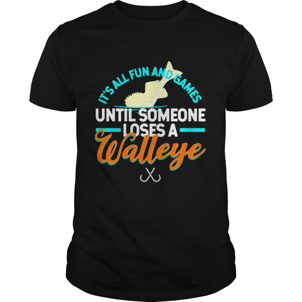 It`s Always Fun And Games Until Someone Loses A Walleye T-shirt
