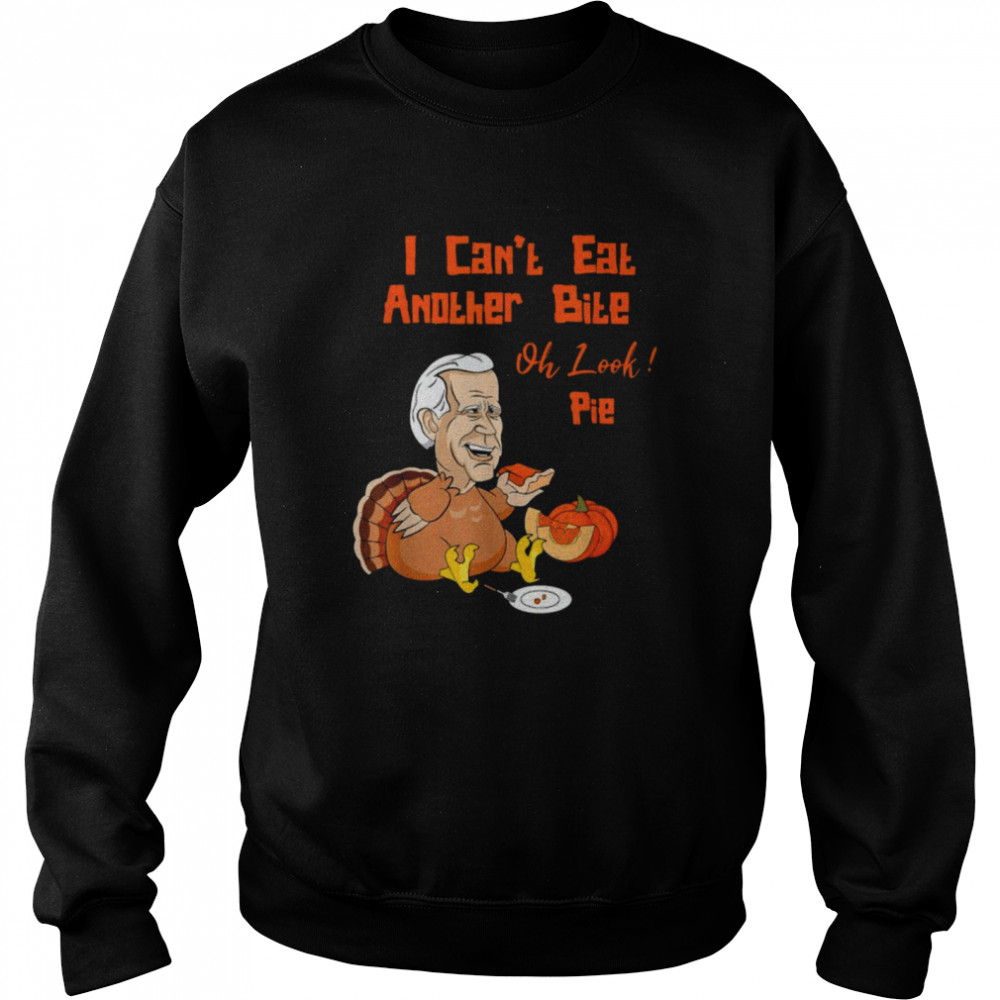 Turkey Joe Biden I can’t eat another bite oh look pie Thanksgiving shirt Unisex Sweatshirt