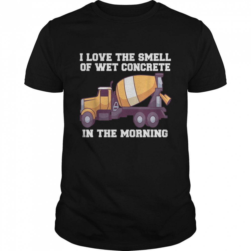 Zementarbeiter lieben den Geruch von nassem Beton am Morgen Shirt